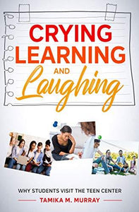 Crying, Learning, and Laughing: Why Students Visit the Teen Center by Tamika M. Murray - LitNuts.com