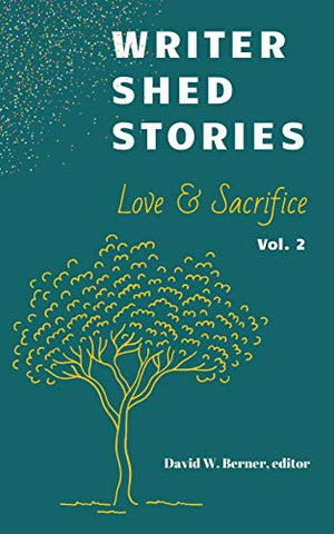 Writer Shed Stories Vol. 2: Love & Sacrifice ed. by David W. Berner - LitNuts.com